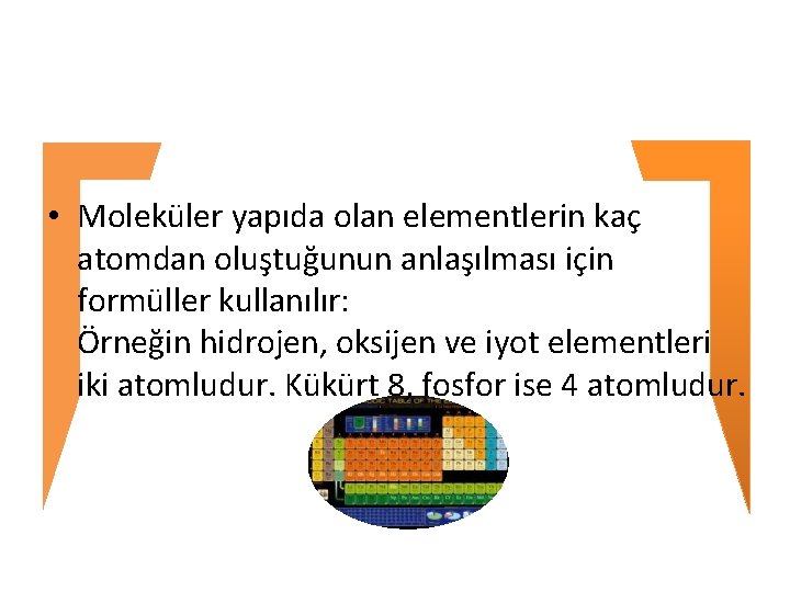  • Moleküler yapıda olan elementlerin kaç atomdan oluştuğunun anlaşılması için formüller kullanılır: Örneğin