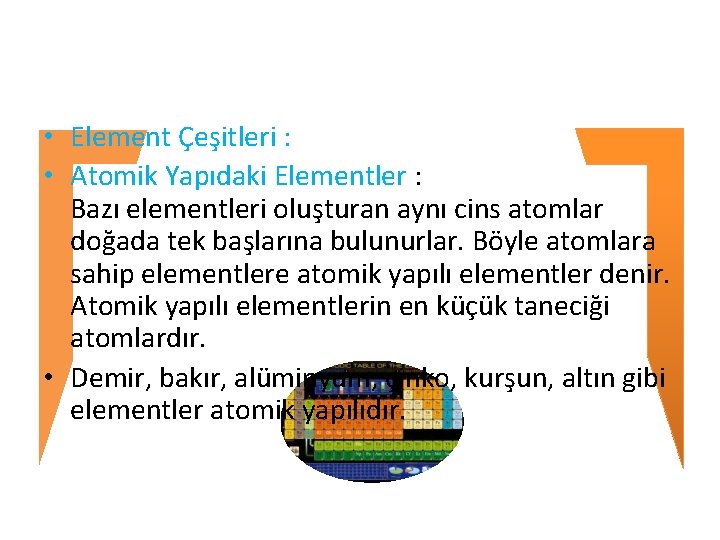  • Element Çeşitleri : • Atomik Yapıdaki Elementler : Bazı elementleri oluşturan aynı