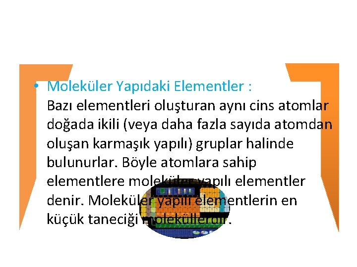  • Moleküler Yapıdaki Elementler : Bazı elementleri oluşturan aynı cins atomlar doğada ikili