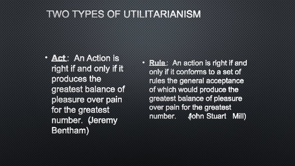 TWO TYPES OF UTILITARIANISM • ACT: AN ACTION IS RIGHT IF AND ONLY IF