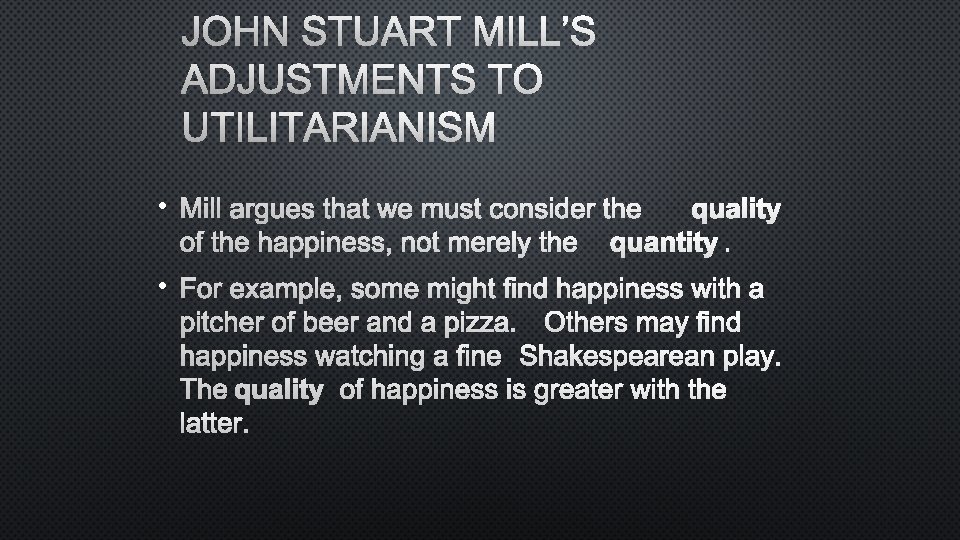 JOHN STUART MILL’S ADJUSTMENTS TO UTILITARIANISM • MILL ARGUES THAT WE MUST CONSIDER THEQUALITY