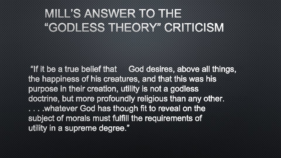 MILL’S ANSWER TO THE “GODLESS THEORY” CRITICISM “IF IT BE A TRUE BELIEF THATGOD