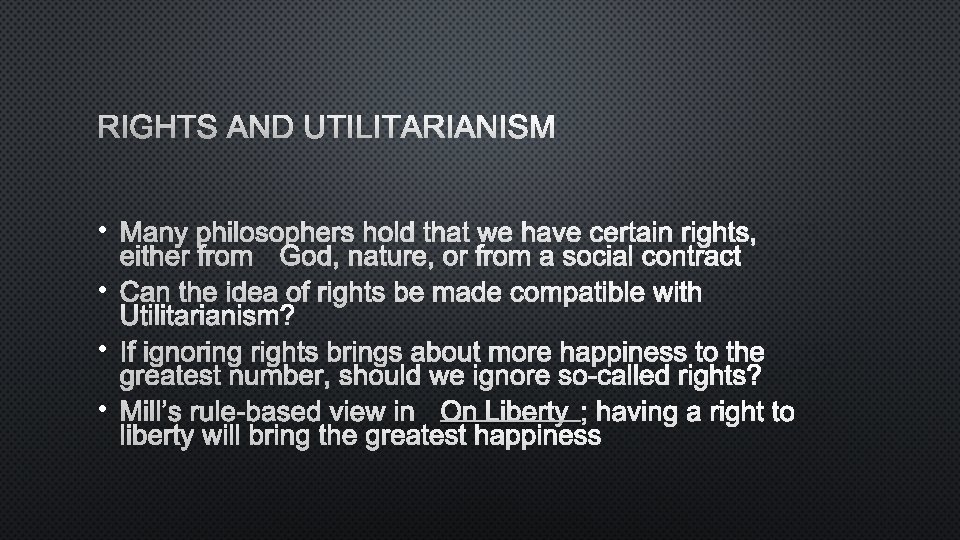 RIGHTS AND UTILITARIANISM • MANY PHILOSOPHERS HOLD THAT WE HAVE CERTAIN RIGHTS, EITHER FROM