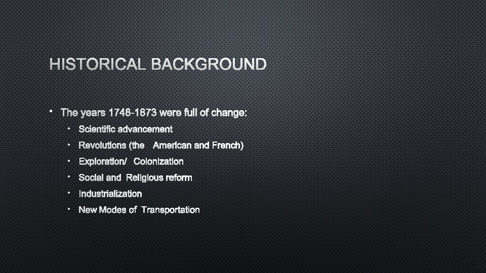 HISTORICAL BACKGROUND • THE YEARS 1748 -1873 WERE FULL OF CHANGE: • SCIENTIFIC ADVANCEMENT