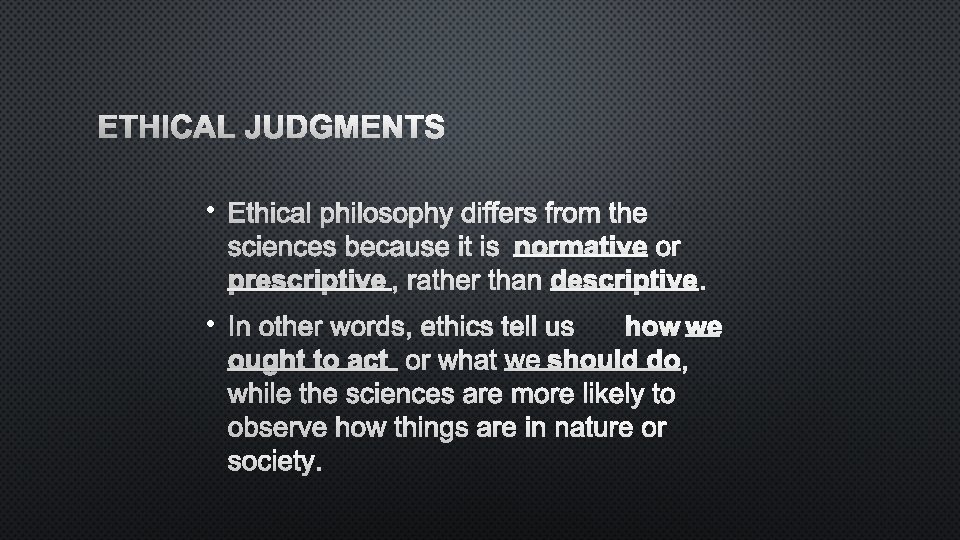 ETHICAL JUDGMENTS • ETHICAL PHILOSOPHY DIFFERS FROM THE SCIENCES BECAUSE IT IS NORMATIVE OR