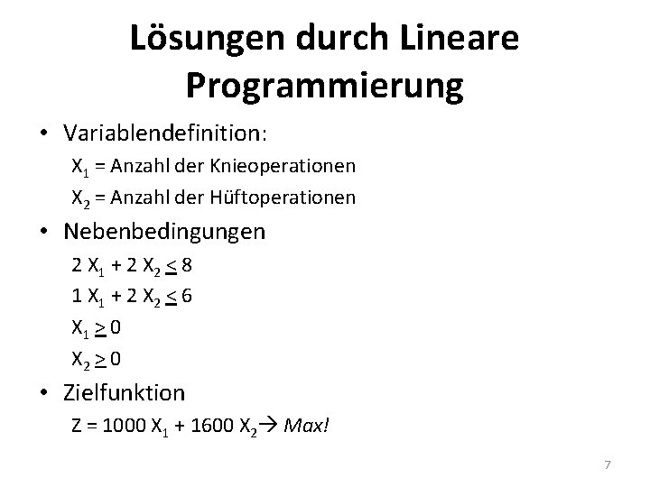 Lösungen durch Lineare Programmierung • Variablendefinition: X 1 = Anzahl der Knieoperationen X 2