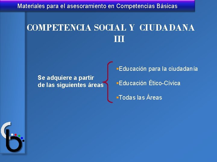 Materiales para el asesoramiento en Competencias Básicas COMPETENCIA SOCIAL Y CIUDADANA III §Educación para