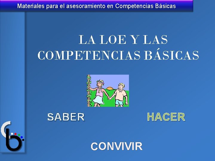 Materiales para el asesoramiento en Competencias Básicas LA LOE Y LAS COMPETENCIAS BÁSICAS SER