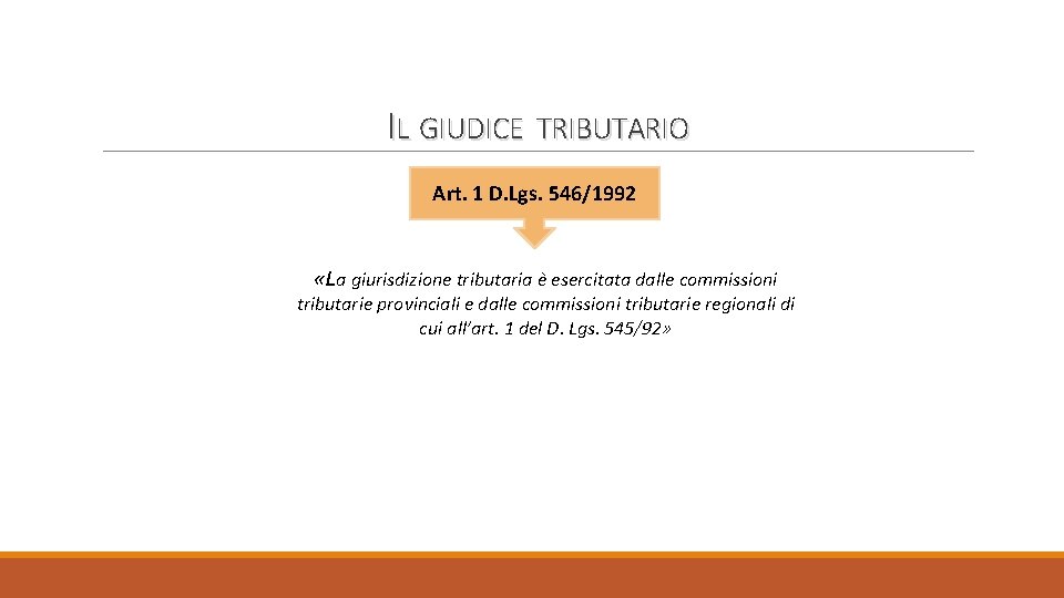 IL GIUDICE TRIBUTARIO Art. 1 D. Lgs. 546/1992 «La giurisdizione tributaria è esercitata dalle