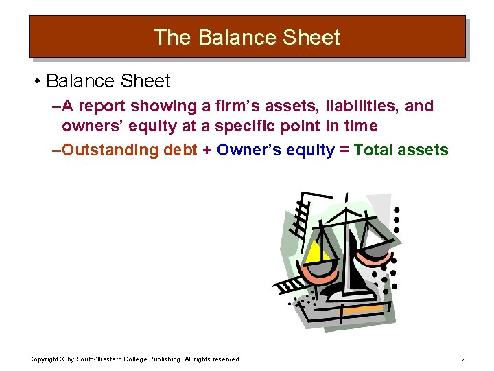 The Balance Sheet • Balance Sheet – A report showing a firm’s assets, liabilities,