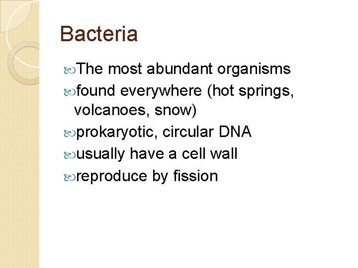 Bacteria The most abundant organisms found everywhere (hot springs, volcanoes, snow) prokaryotic, circular DNA