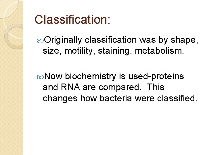 Classification: Originally classification was by shape, size, motility, staining, metabolism. Now biochemistry is used-proteins