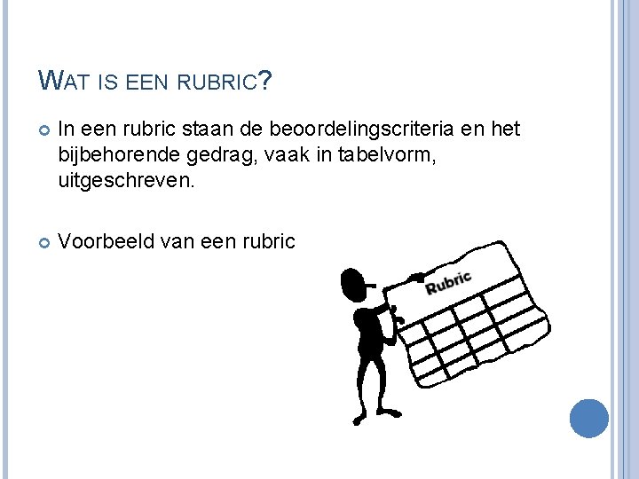WAT IS EEN RUBRIC? In een rubric staan de beoordelingscriteria en het bijbehorende gedrag,