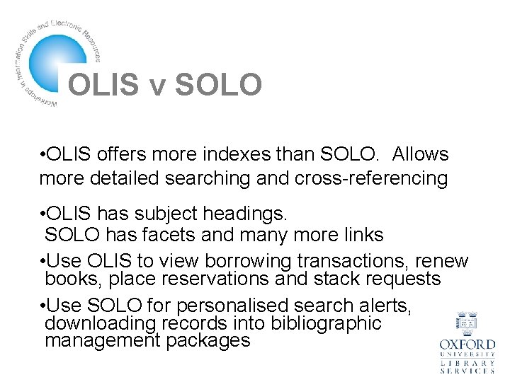 OLIS v SOLO • OLIS offers more indexes than SOLO. Allows more detailed searching