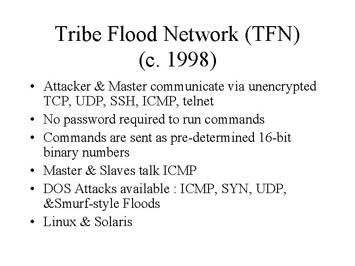 Tribe Flood Network (TFN) (c. 1998) • Attacker & Master communicate via unencrypted TCP,