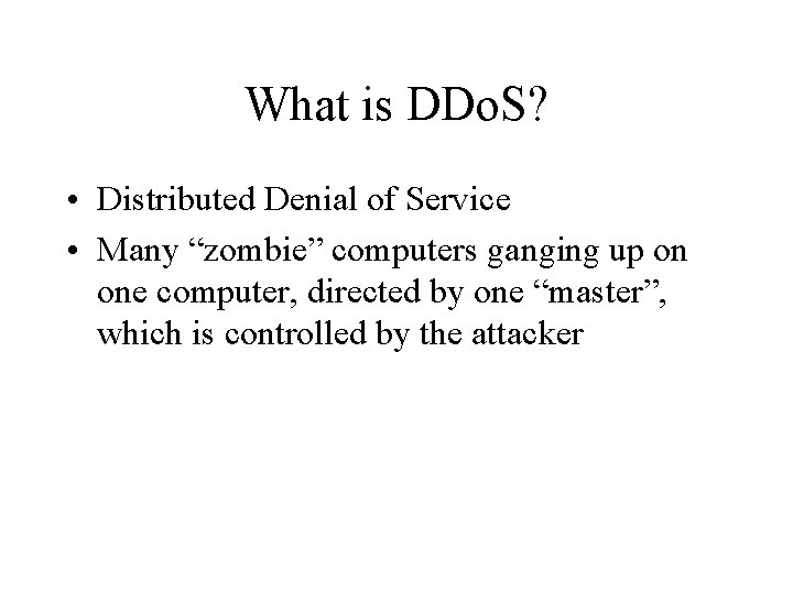 What is DDo. S? • Distributed Denial of Service • Many “zombie” computers ganging