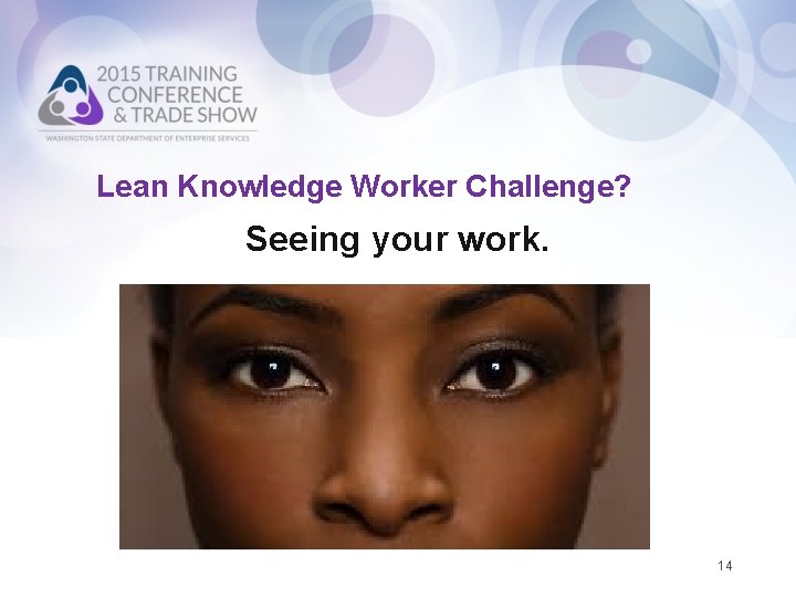 Lean Knowledge Worker Challenge? Seeing your work. 14 