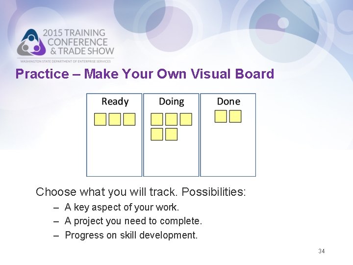 Practice – Make Your Own Visual Board Choose what you will track. Possibilities: –