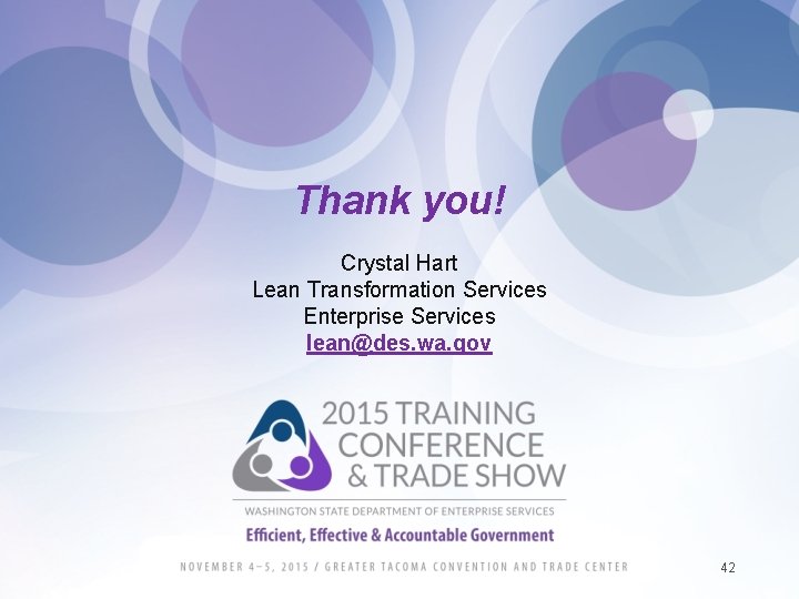 Thank you! Crystal Hart Lean Transformation Services Enterprise Services lean@des. wa. gov 42 