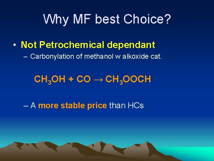 Why MF best Choice? • Not Petrochemical dependant – Carbonylation of methanol w alkoxide