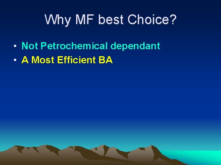 Why MF best Choice? • Not Petrochemical dependant • A Most Efficient BA 