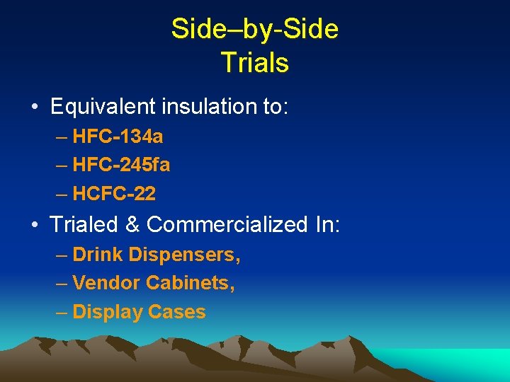 Side–by-Side Trials • Equivalent insulation to: – HFC-134 a – HFC-245 fa – HCFC-22