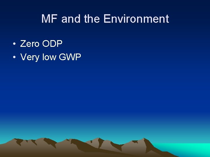 MF and the Environment • Zero ODP • Very low GWP 