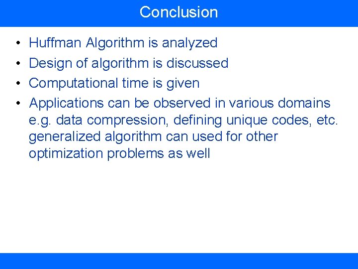 Conclusion • • Huffman Algorithm is analyzed Design of algorithm is discussed Computational time