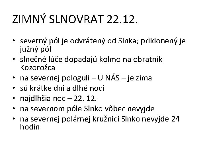 ZIMNÝ SLNOVRAT 22. 12. • severný pól je odvrátený od Slnka; priklonený je južný