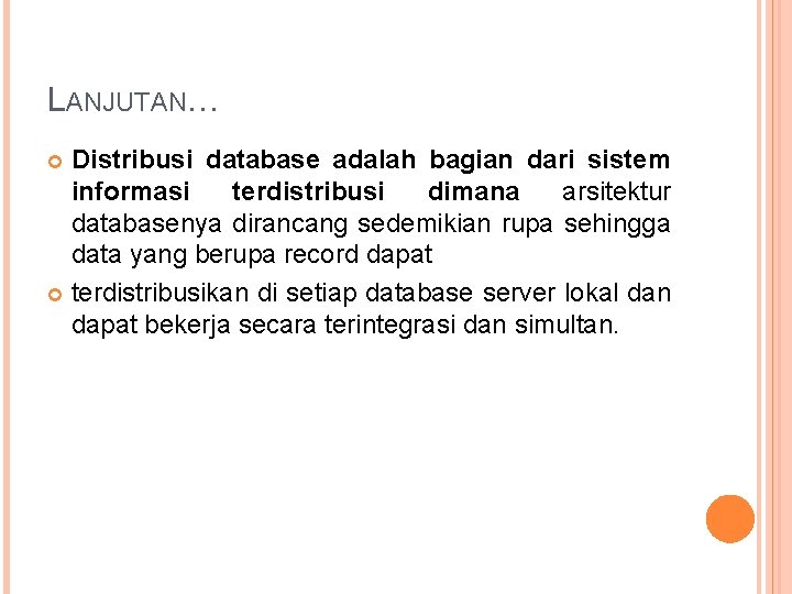 LANJUTAN… Distribusi database adalah bagian dari sistem informasi terdistribusi dimana arsitektur databasenya dirancang sedemikian