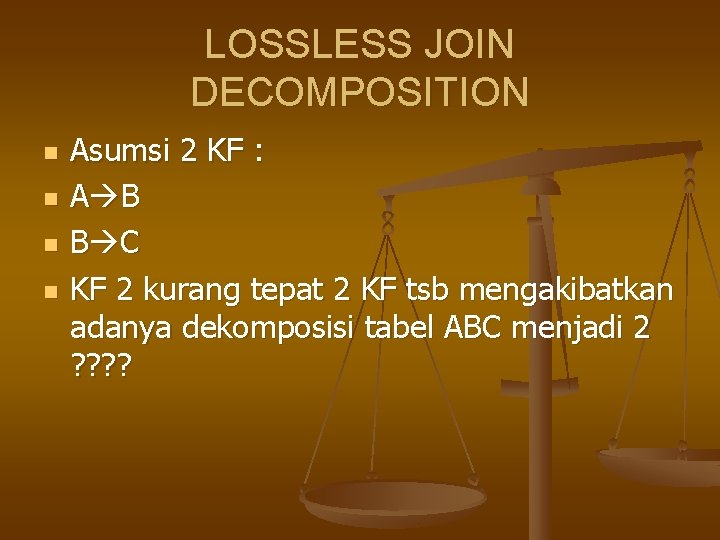 LOSSLESS JOIN DECOMPOSITION n n Asumsi 2 KF : A B B C KF