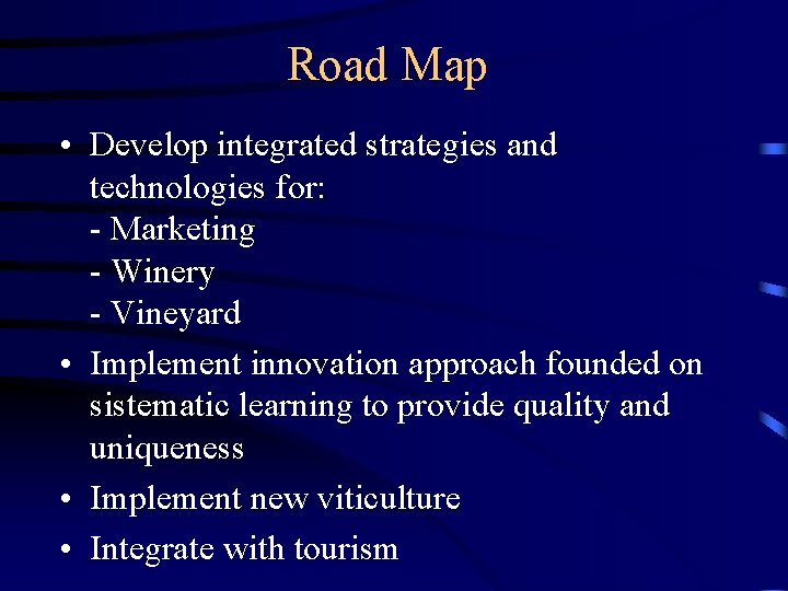 Road Map • Develop integrated strategies and technologies for: - Marketing - Winery -