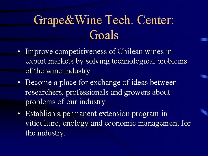 Grape&Wine Tech. Center: Goals • Improve competitiveness of Chilean wines in export markets by