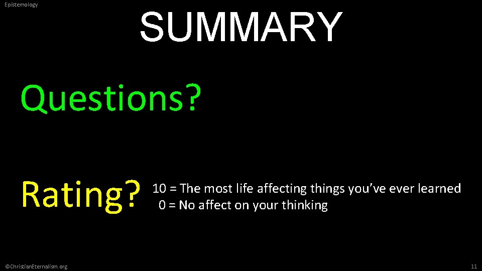 Epistemology SUMMARY Questions? Rating? ©Christian. Eternalism. org 10 = The most life affecting things