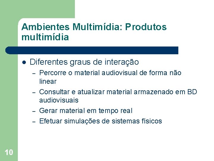 Ambientes Multimídia: Produtos multimídia l Diferentes graus de interação – – 10 Percorre o