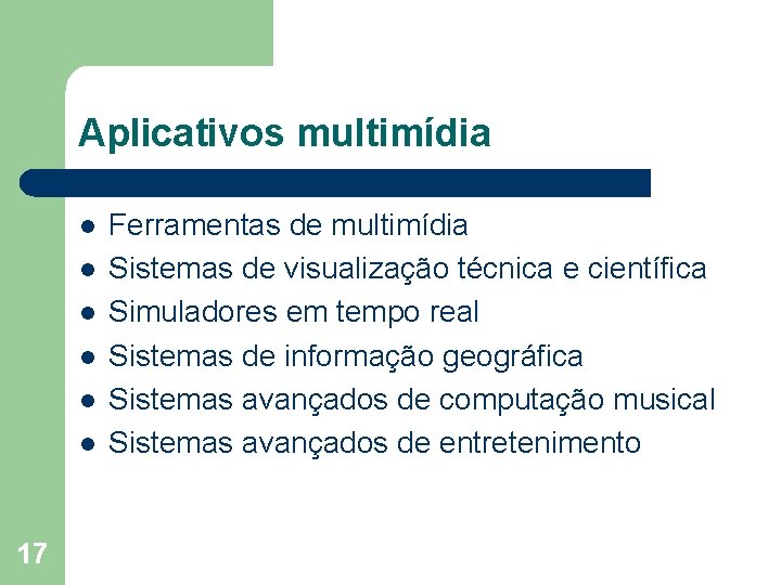Aplicativos multimídia l l l 17 Ferramentas de multimídia Sistemas de visualização técnica e
