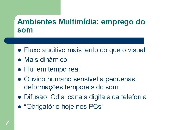 Ambientes Multimídia: emprego do som l l l 7 Fluxo auditivo mais lento do