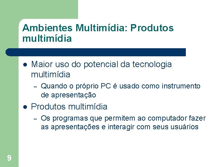 Ambientes Multimídia: Produtos multimídia l Maior uso do potencial da tecnologia multimídia – l