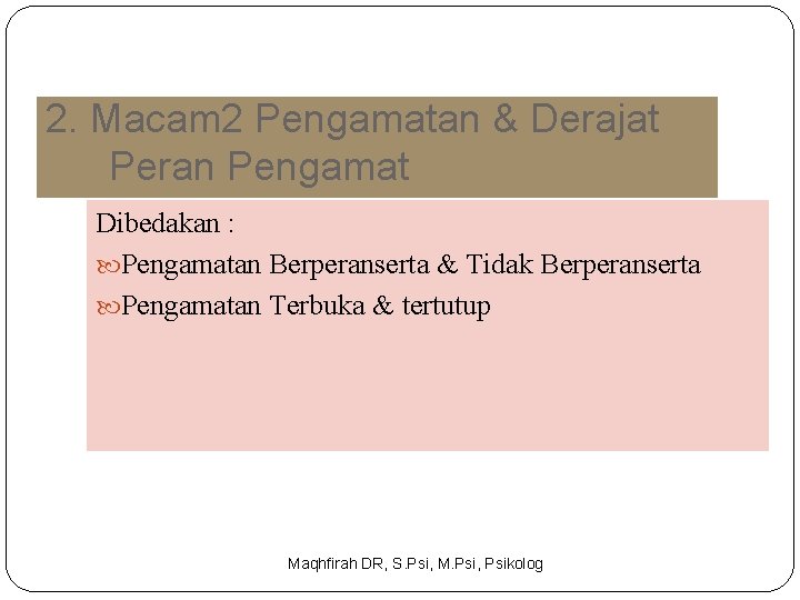 2. Macam 2 Pengamatan & Derajat Peran Pengamat Dibedakan : Pengamatan Berperanserta & Tidak