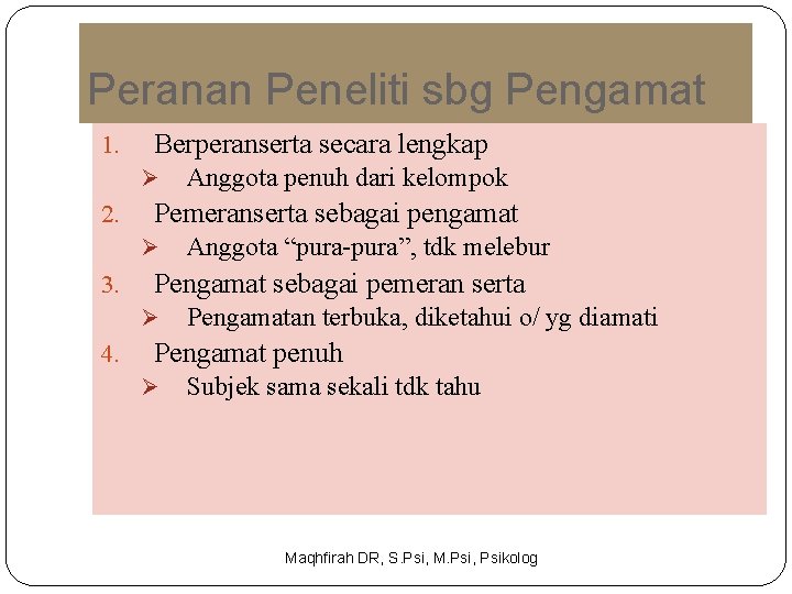 Peranan Peneliti sbg Pengamat 1. Berperanserta secara lengkap Ø 2. Pemeranserta sebagai pengamat Ø