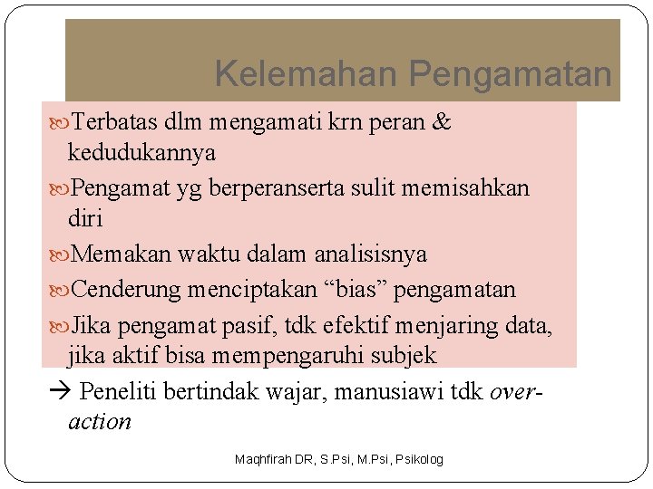 Kelemahan Pengamatan Terbatas dlm mengamati krn peran & kedudukannya Pengamat yg berperanserta sulit memisahkan