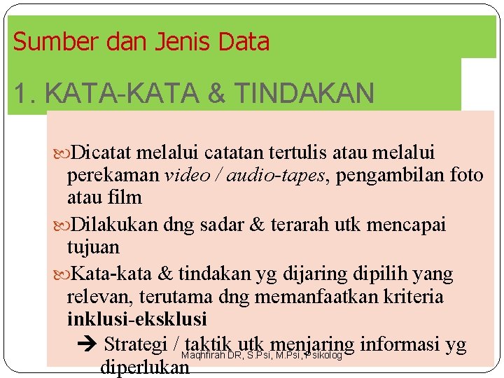 Sumber dan Jenis Data 1. KATA-KATA & TINDAKAN Dicatat melalui catatan tertulis atau melalui