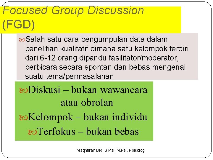 Focused Group Discussion (FGD) Salah satu cara pengumpulan data dalam penelitian kualitatif dimana satu