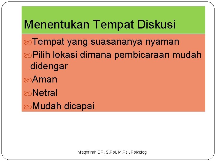 Menentukan Tempat Diskusi Tempat yang suasananya nyaman Pilih lokasi dimana pembicaraan mudah didengar Aman