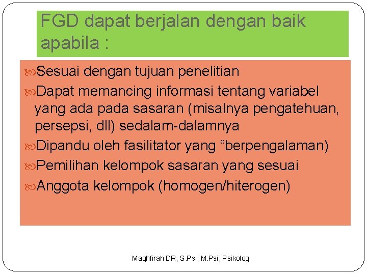 FGD dapat berjalan dengan baik apabila : Sesuai dengan tujuan penelitian Dapat memancing informasi