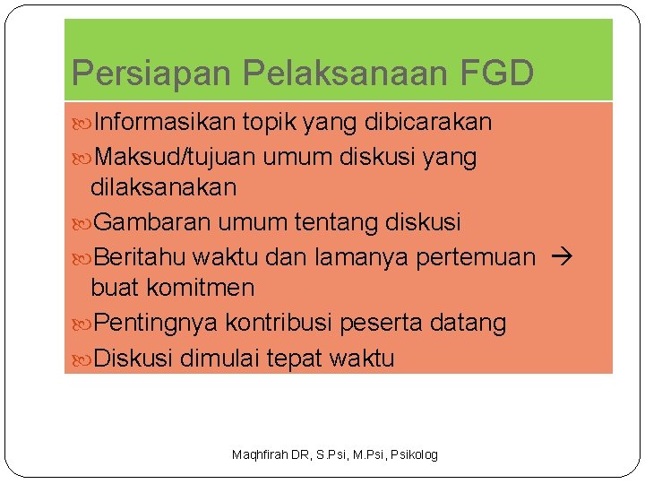 Persiapan Pelaksanaan FGD Informasikan topik yang dibicarakan Maksud/tujuan umum diskusi yang dilaksanakan Gambaran umum