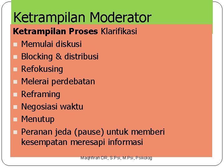 Ketrampilan Moderator Ketrampilan Proses Klarifikasi n Memulai diskusi n Blocking & distribusi n Refokusing