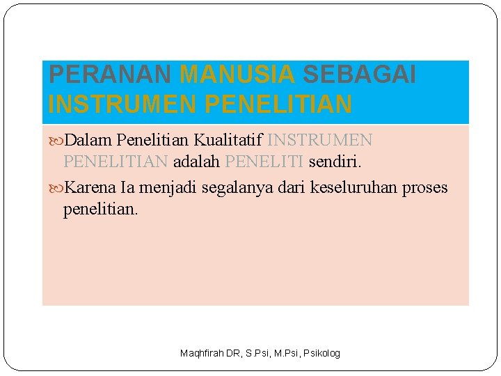 PERANAN MANUSIA SEBAGAI INSTRUMEN PENELITIAN Dalam Penelitian Kualitatif INSTRUMEN PENELITIAN adalah PENELITI sendiri. Karena