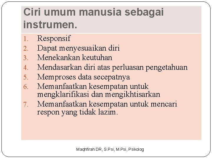 Ciri umum manusia sebagai instrumen. 1. 2. 3. 4. 5. 6. 7. Responsif Dapat