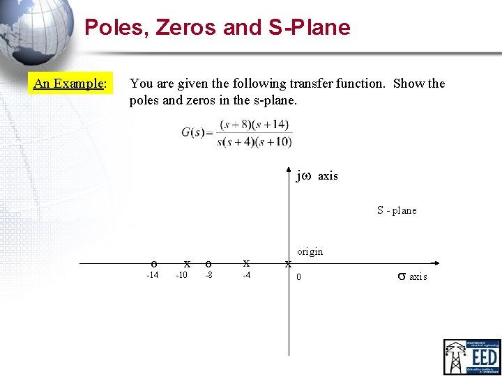 Poles, Zeros and S-Plane An Example: You are given the following transfer function. Show